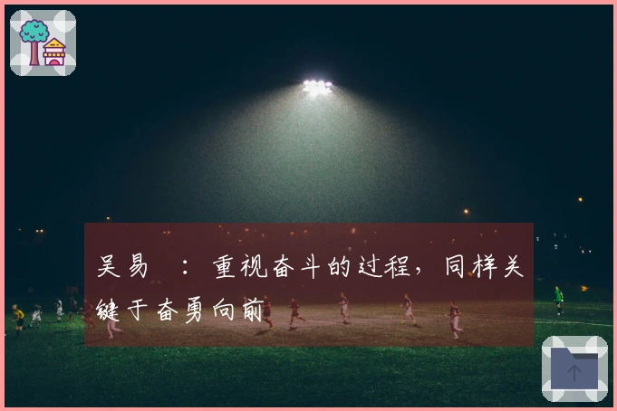 吴易昺:重视奋斗的过程,同样关键于奋勇向前
